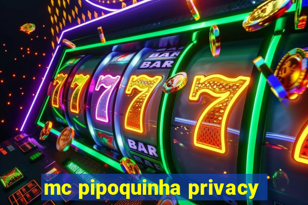 mc pipoquinha privacy