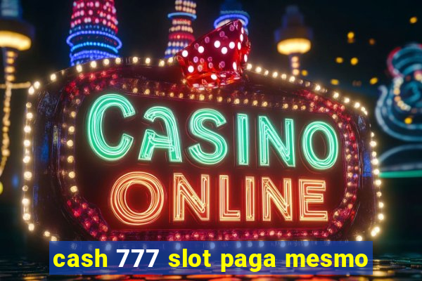 cash 777 slot paga mesmo