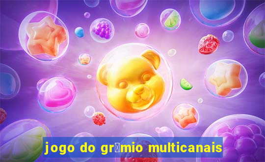 jogo do gr锚mio multicanais