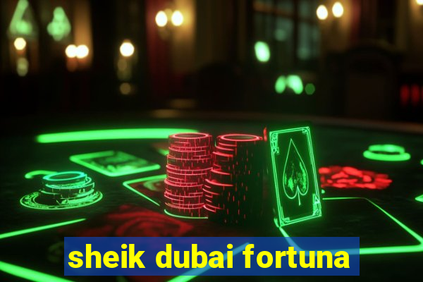 sheik dubai fortuna