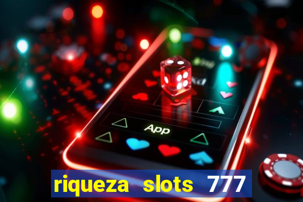 riqueza slots 777 paga mesmo