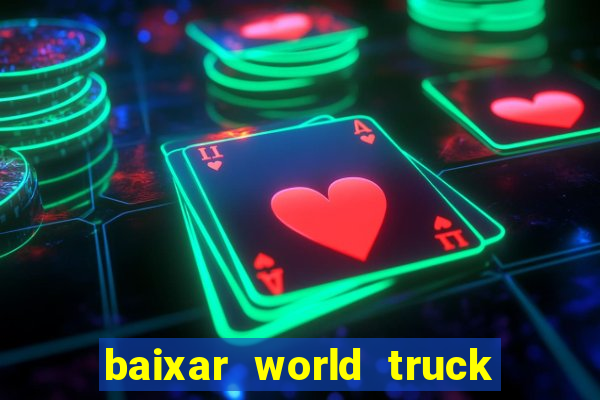 baixar world truck driving simulator dinheiro infinito atualizado 2024