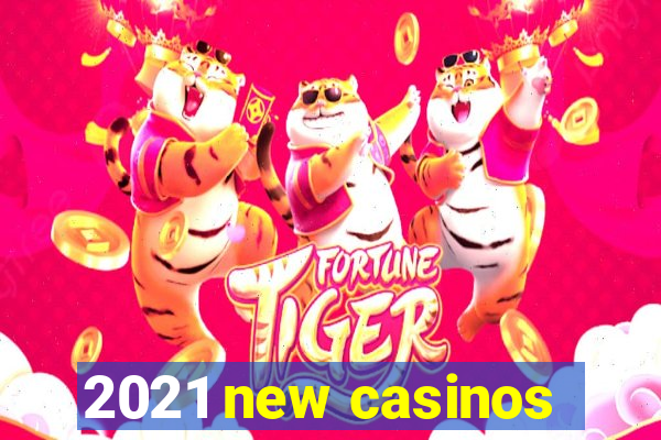 2021 new casinos