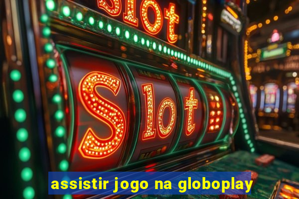 assistir jogo na globoplay