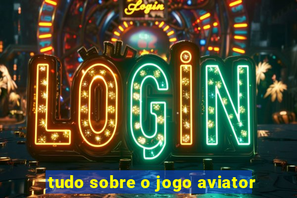 tudo sobre o jogo aviator