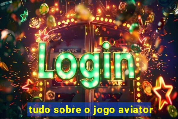 tudo sobre o jogo aviator