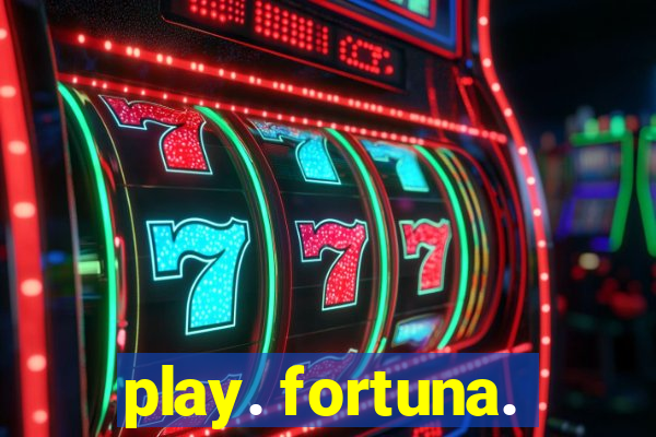 play. fortuna.