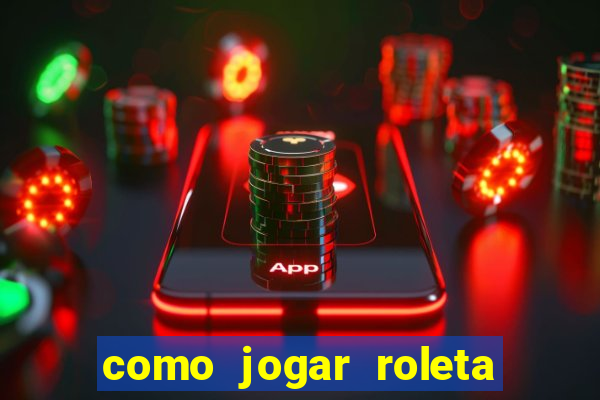 como jogar roleta cassino online