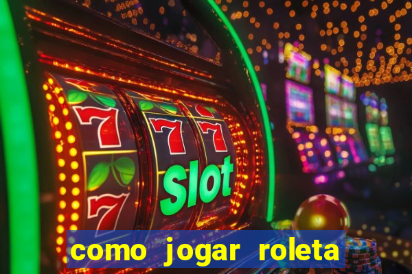 como jogar roleta cassino online