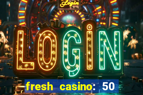 fresh casino: 50 free spins