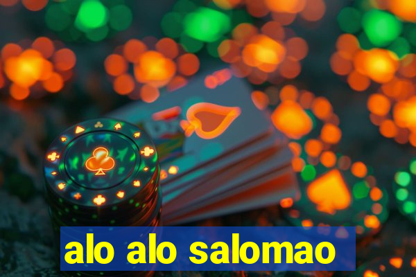 alo alo salomao