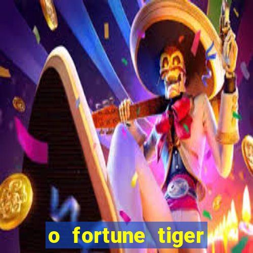 o fortune tiger paga mesmo