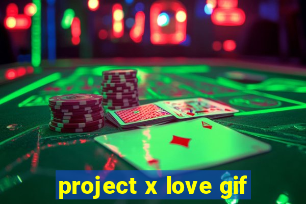 project x love gif