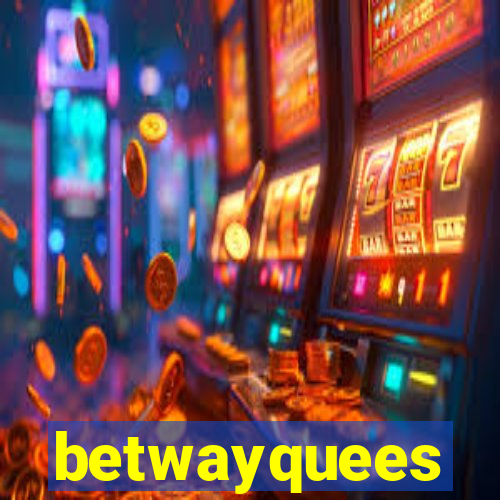 betwayquees