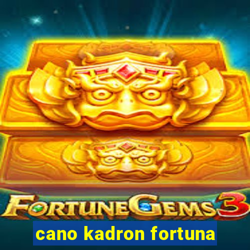 cano kadron fortuna