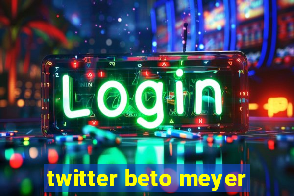 twitter beto meyer