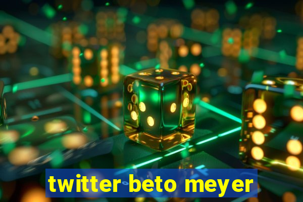 twitter beto meyer