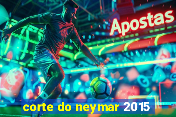 corte do neymar 2015