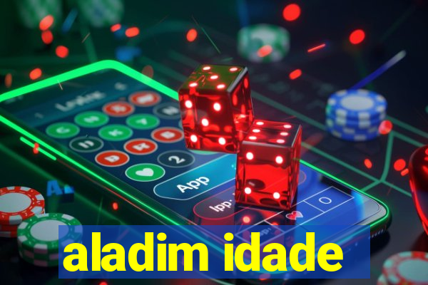 aladim idade