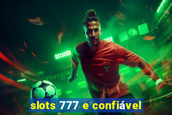 slots 777 e confiável