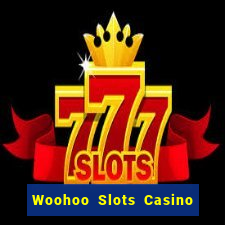 Woohoo Slots Casino Slot Games