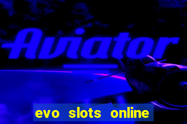 evo slots online casino 777