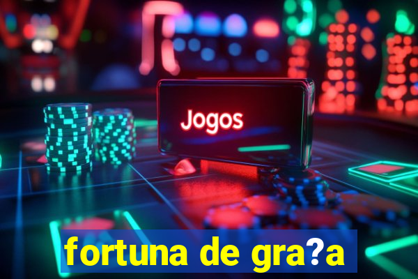 fortuna de gra?a