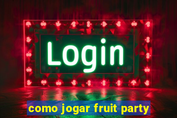 como jogar fruit party