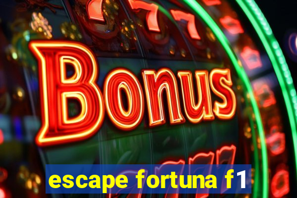 escape fortuna f1