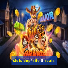 slots dep贸sito 5 reais