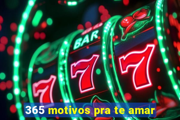 365 motivos pra te amar