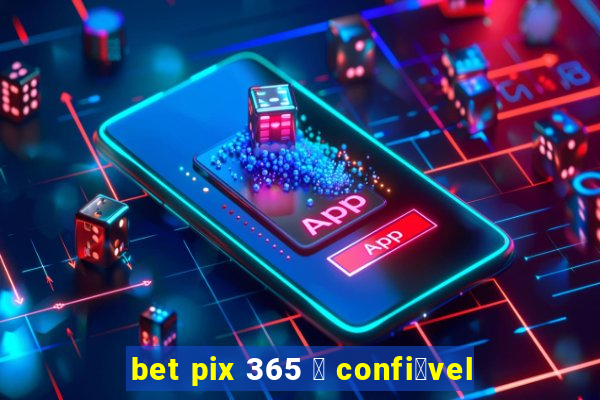 bet pix 365 茅 confi谩vel