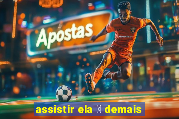 assistir ela 茅 demais