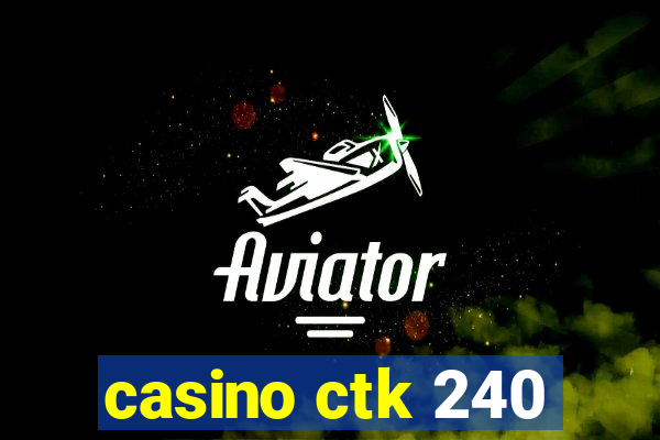 casino ctk 240