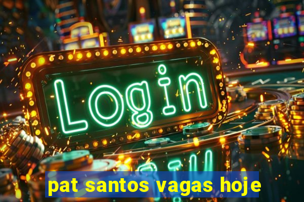 pat santos vagas hoje