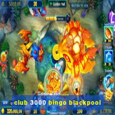 club 3000 bingo blackpool