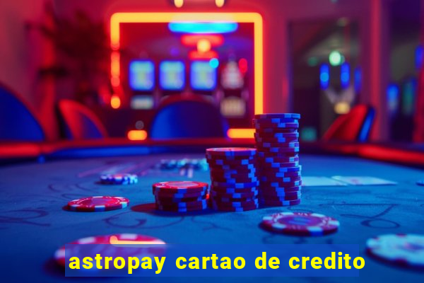 astropay cartao de credito