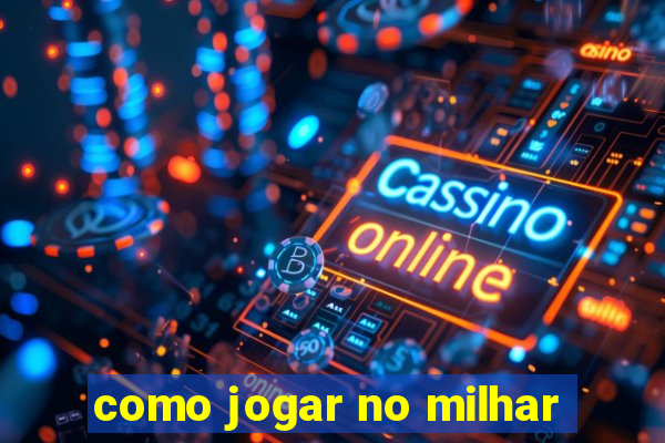 como jogar no milhar