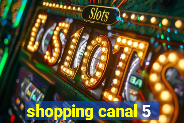 shopping canal 5