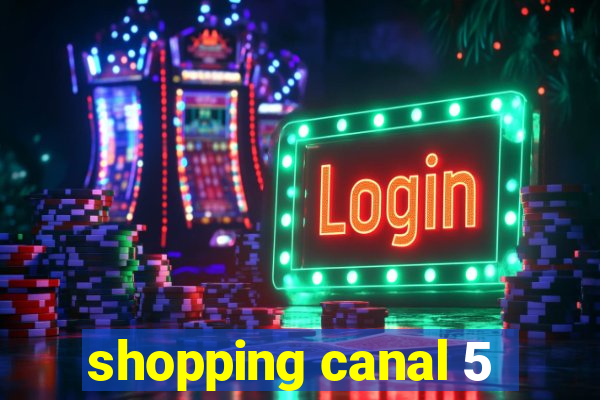 shopping canal 5