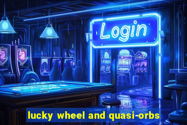 lucky wheel and quasi-orbs