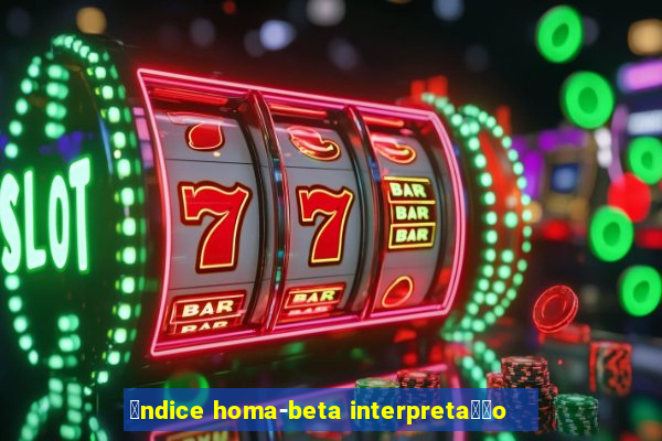 铆ndice homa-beta interpreta莽茫o