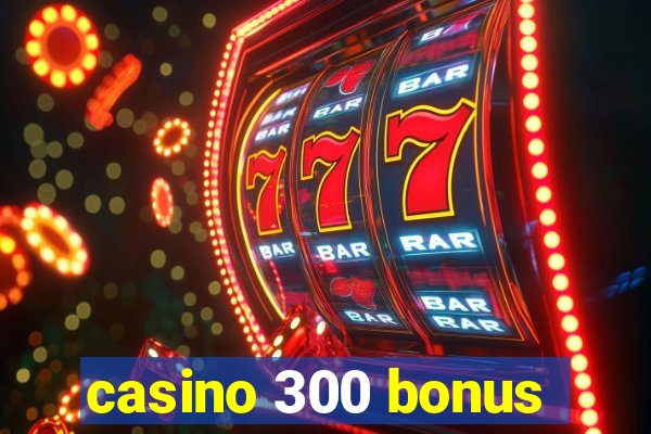 casino 300 bonus