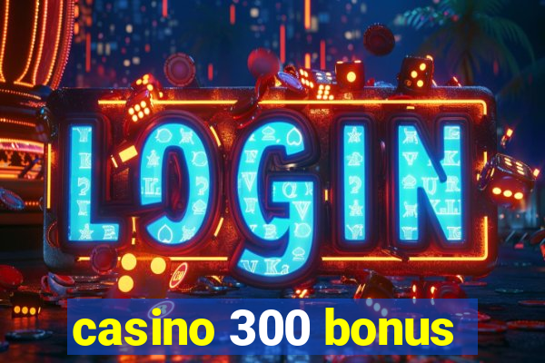 casino 300 bonus