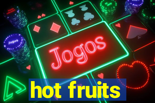 hot fruits