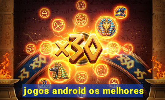 jogos android os melhores