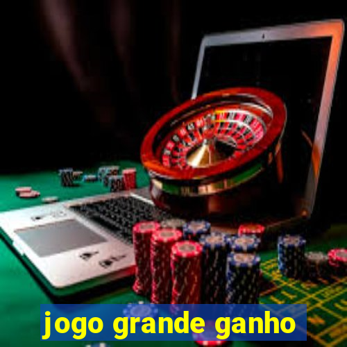 jogo grande ganho