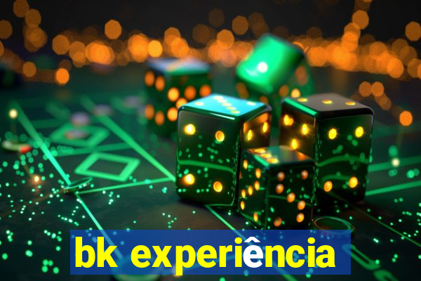 bk experiência