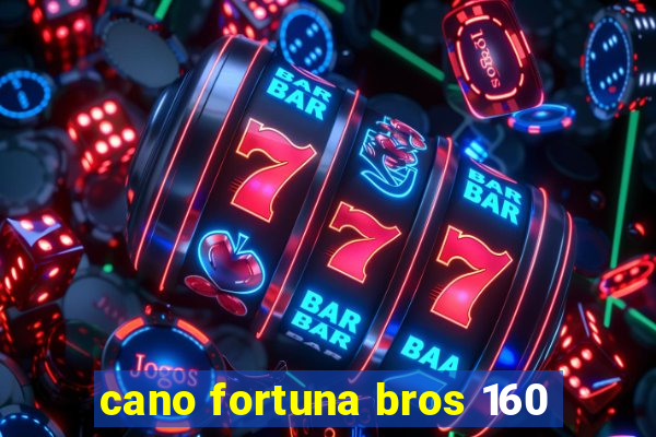 cano fortuna bros 160