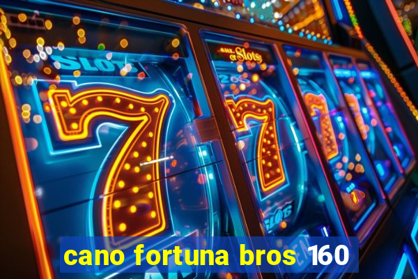 cano fortuna bros 160